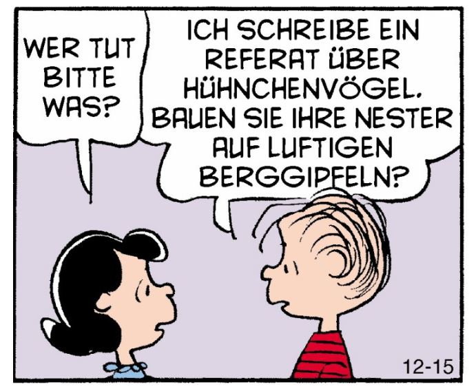 Cartoon Peanuts: "Wer tut bitte was?" "Ich schreibe ein Referat über Hühnchenvögel. Bauen Sie ihre Nester auf luftigen Gipfeln?".