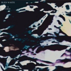 BLED WHITE – Just A Second