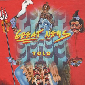 Albumcover von GREAT NEWS – Told; eine hinduistische Gottheit mit vier Armen und blauer Hau, die links Waffen hält, rechts eine Schale, über der ein abgetrennter Kopf schwebt; unten im Bild sind viele Arme und kleine Köpfe nebeneinander dargestellt