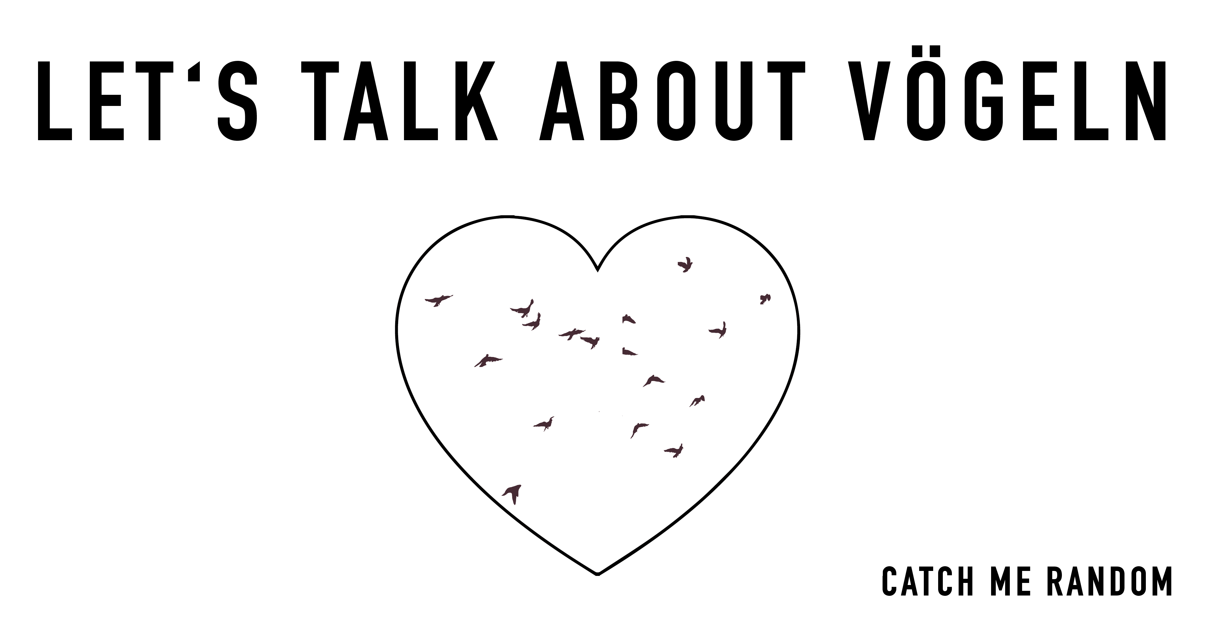 Weiße Grafik mit einem schwarzen Herz und der Aufschrift "Let's talk about Vögeln" der Kolumne "Catch me random".